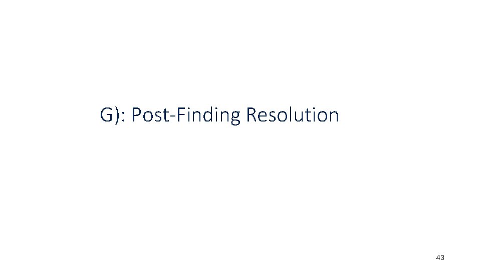 G): Post-Finding Resolution 43 
