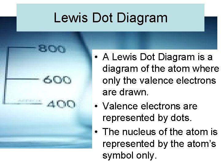 Lewis Dot Diagram • A Lewis Dot Diagram is a diagram of the atom