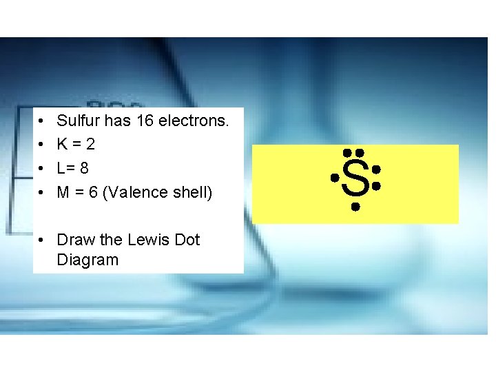  • • Sulfur has 16 electrons. K=2 L= 8 M = 6 (Valence