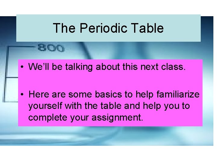 The Periodic Table • We’ll be talking about this next class. • Here are