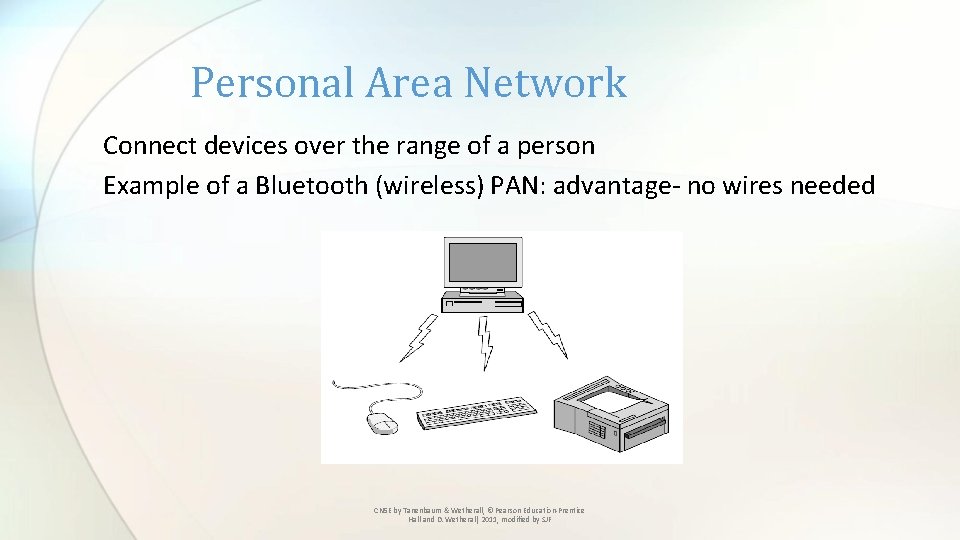 Personal Area Network Connect devices over the range of a person Example of a