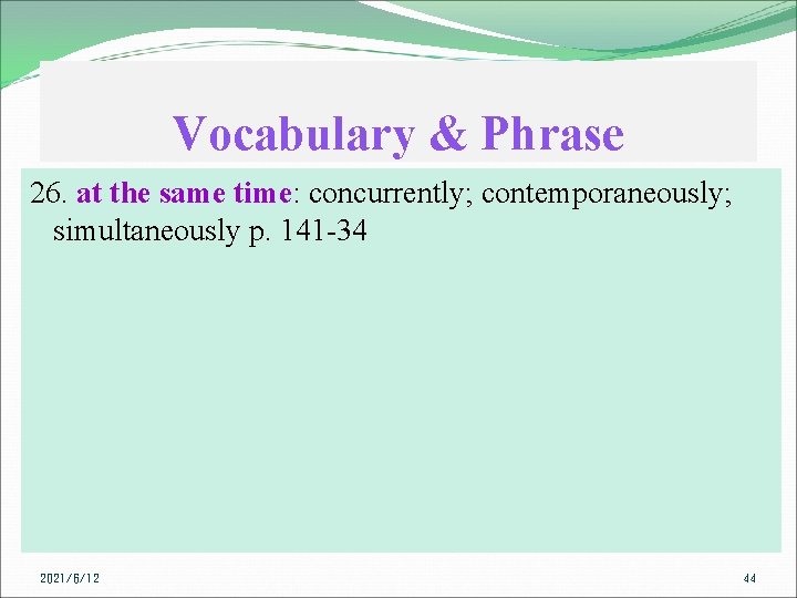 Vocabulary & Phrase 26. at the same time: concurrently; contemporaneously; simultaneously p. 141 -34