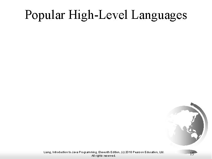 Popular High-Level Languages Liang, Introduction to Java Programming, Eleventh Edition, (c) 2018 Pearson Education,