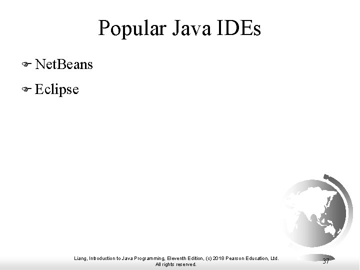 Popular Java IDEs F Net. Beans F Eclipse Liang, Introduction to Java Programming, Eleventh