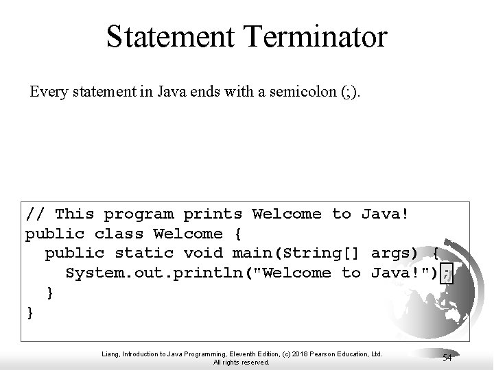 Statement Terminator Every statement in Java ends with a semicolon (; ). // This