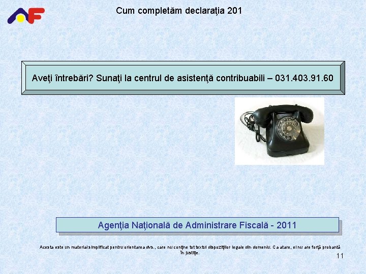 Cum completăm declaraţia 201 Aveţi întrebări? Sunaţi la centrul de asistenţă contribuabili – 031.