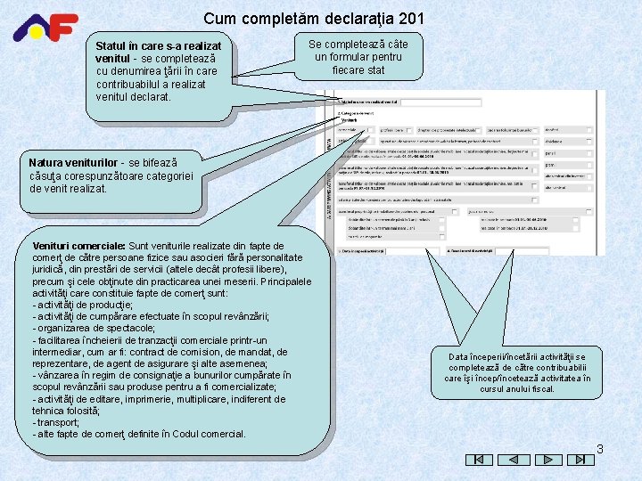 Cum completăm declaraţia 201 Statul în care s-a realizat venitul - se completează cu