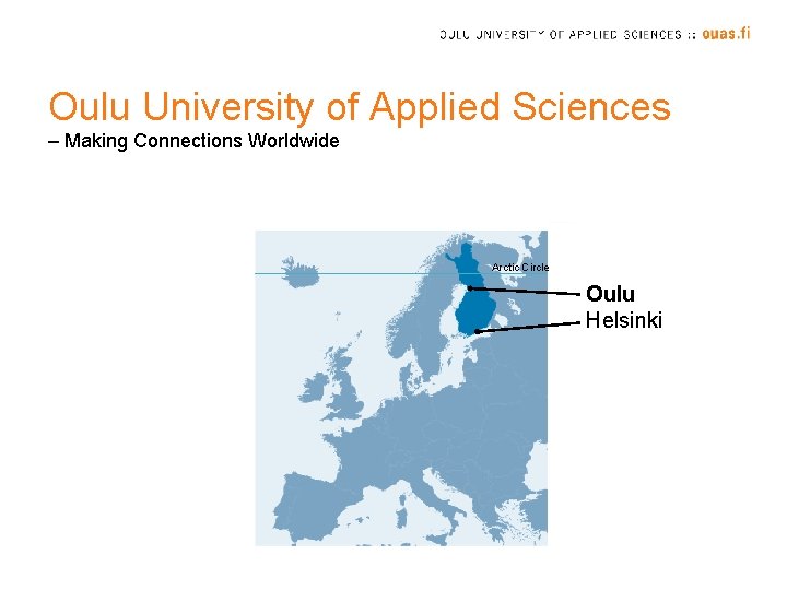 Oulu University of Applied Sciences – Making Connections Worldwide Arctic Circle Oulu Helsinki 