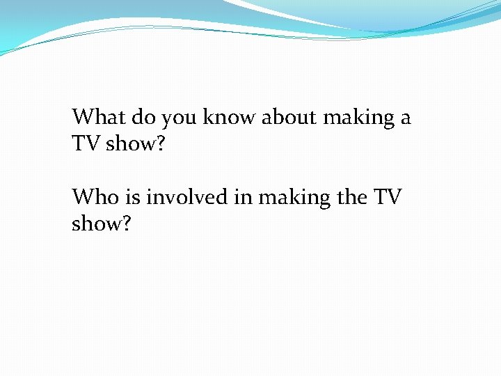 What do you know about making a TV show? Who is involved in making What do you know about making a TV show? Who is involved in making
