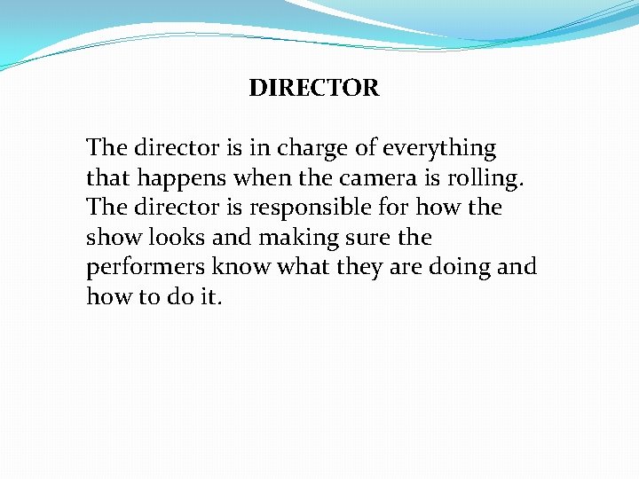 DIRECTOR The director is in charge of everything that happens when the camera is DIRECTOR The director is in charge of everything that happens when the camera is