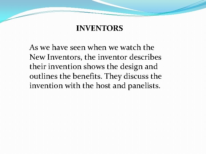 INVENTORS As we have seen when we watch the New Inventors, the inventor describes INVENTORS As we have seen when we watch the New Inventors, the inventor describes