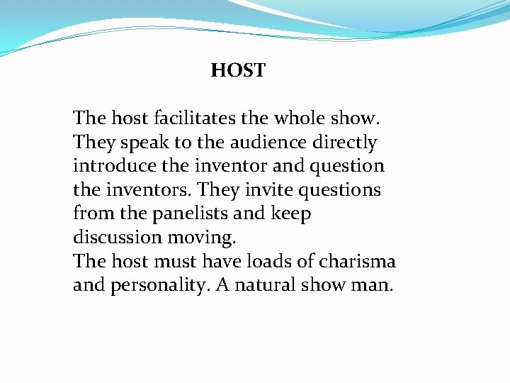 HOST The host facilitates the whole show. They speak to the audience directly introduce HOST The host facilitates the whole show. They speak to the audience directly introduce