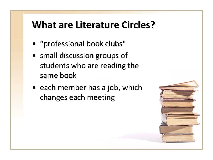 What are Literature Circles? • “professional book clubs" • small discussion groups of students