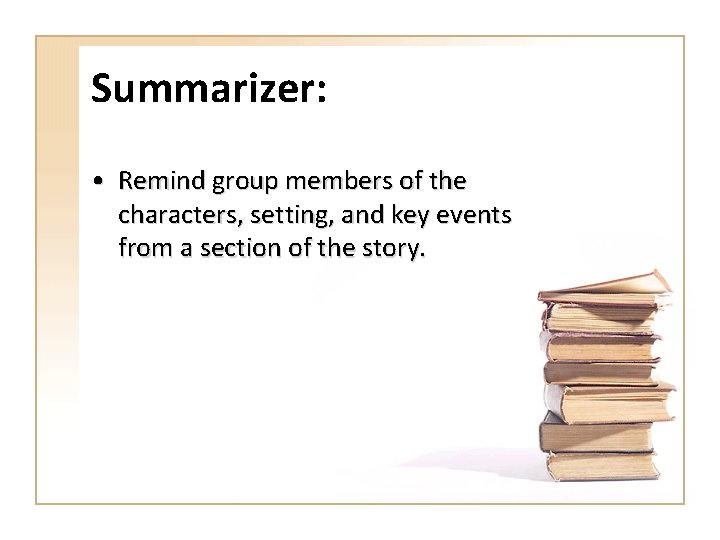 Summarizer: • Remind group members of the characters, setting, and key events from a