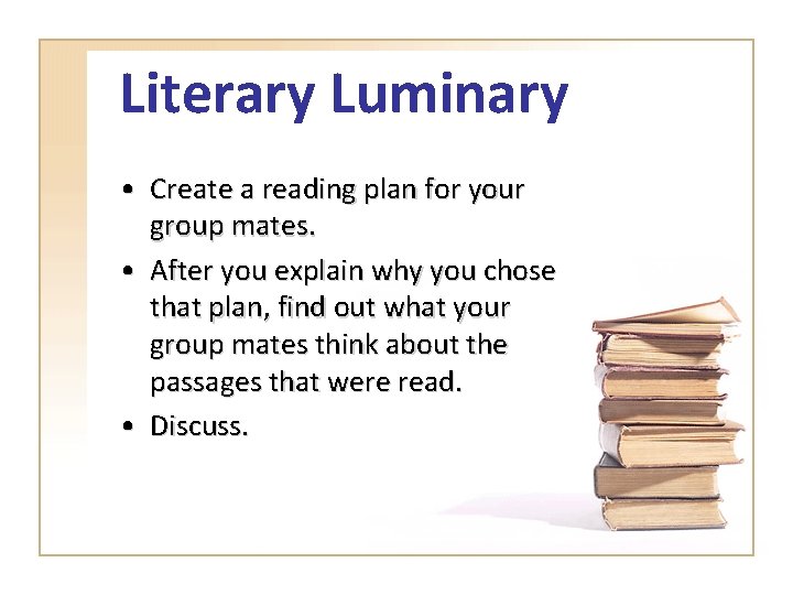 Literary Luminary • Create a reading plan for your group mates. • After you