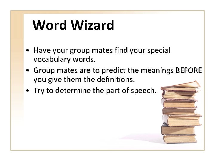 Word Wizard • Have your group mates find your special vocabulary words. • Group
