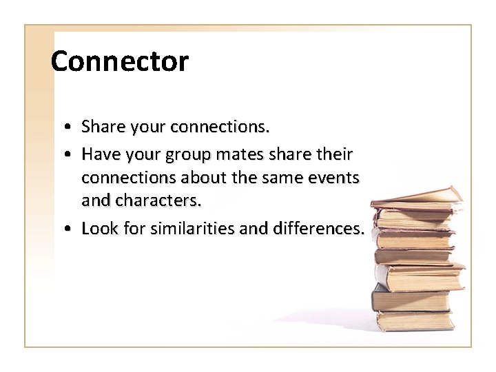 Connector • Share your connections. • Have your group mates share their connections about