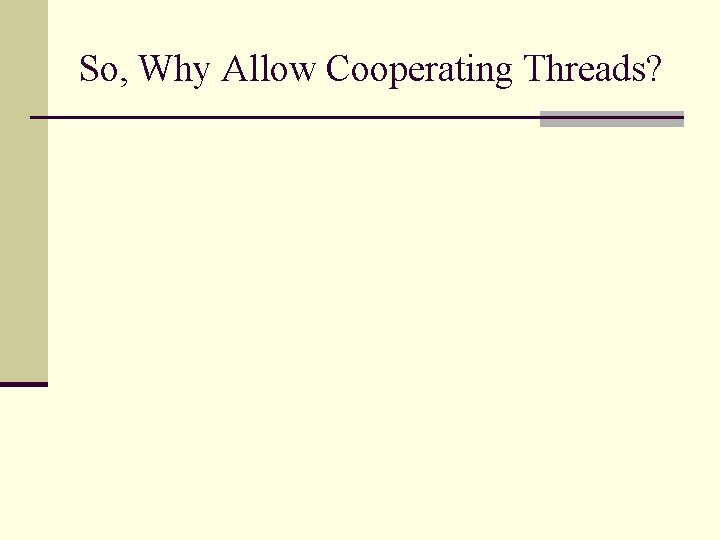 So, Why Allow Cooperating Threads? 