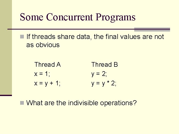 Some Concurrent Programs n If threads share data, the final values are not as