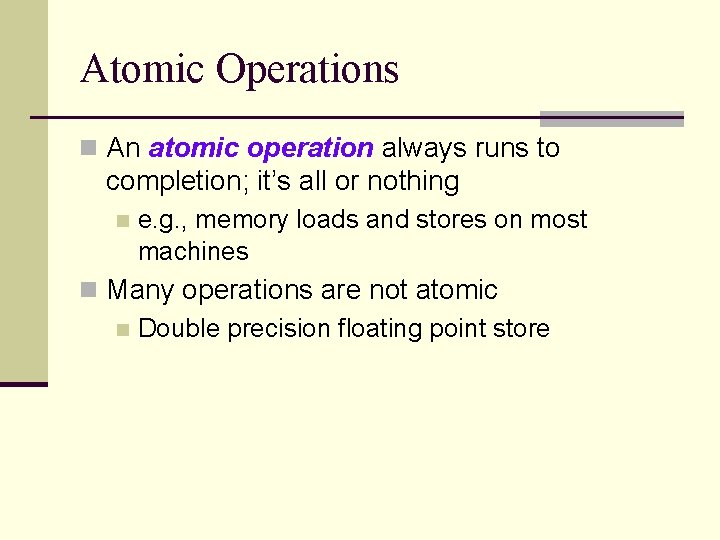 Atomic Operations n An atomic operation always runs to completion; it’s all or nothing