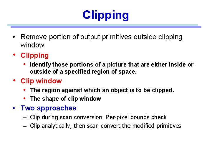 Clipping • Remove portion of output primitives outside clipping window • Clipping • Identify
