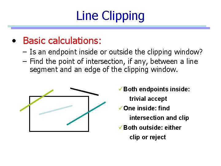 Line Clipping • Basic calculations: – Is an endpoint inside or outside the clipping
