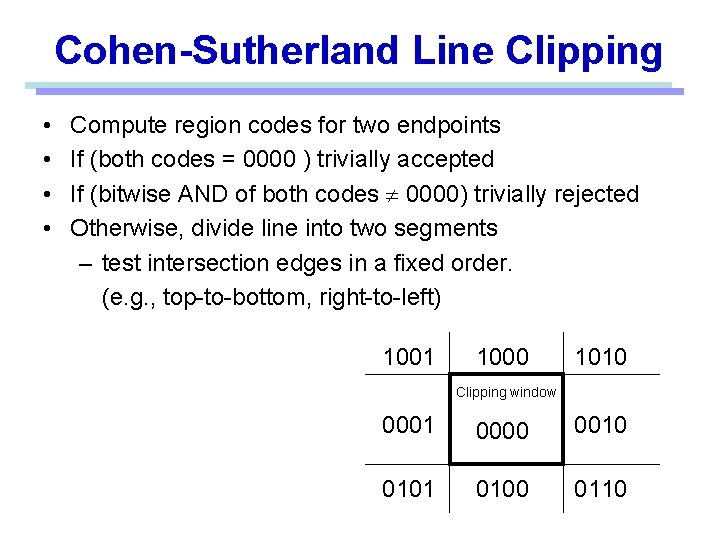 Cohen-Sutherland Line Clipping • • Compute region codes for two endpoints If (both codes