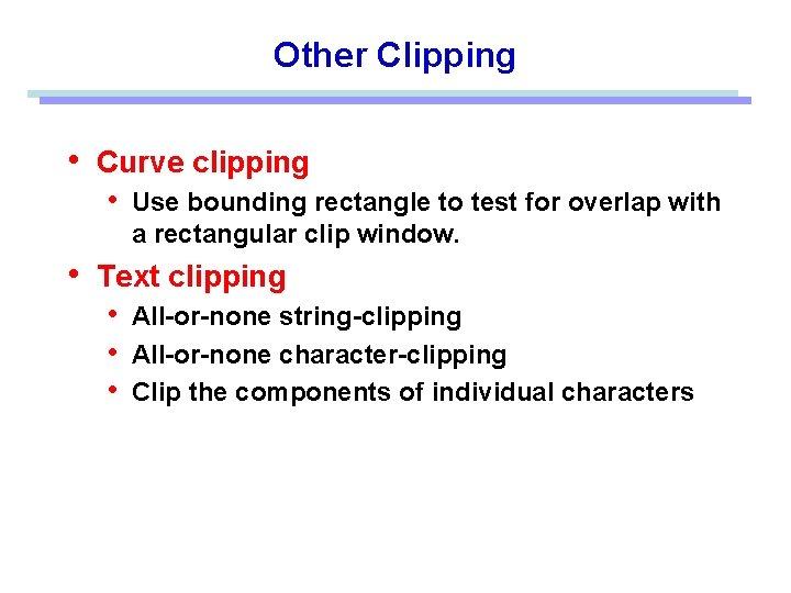 Other Clipping • Curve clipping • Use bounding rectangle to test for overlap with
