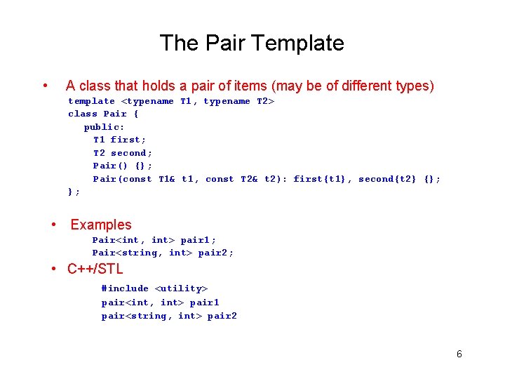 The Pair Template • A class that holds a pair of items (may be