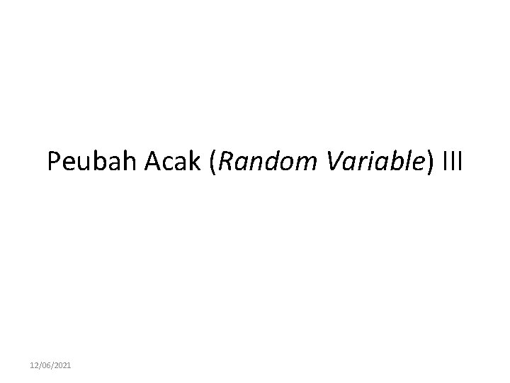 Peubah Acak (Random Variable) III 12/06/2021 
