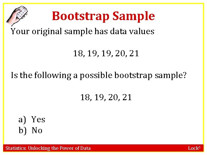 Bootstrap Sample Your original sample has data values 18, 19, 20, 21 Is the