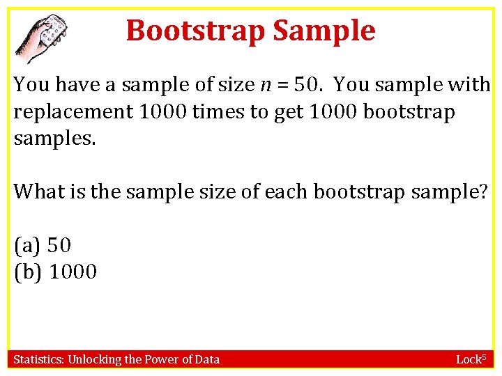 Bootstrap Sample You have a sample of size n = 50. You sample with