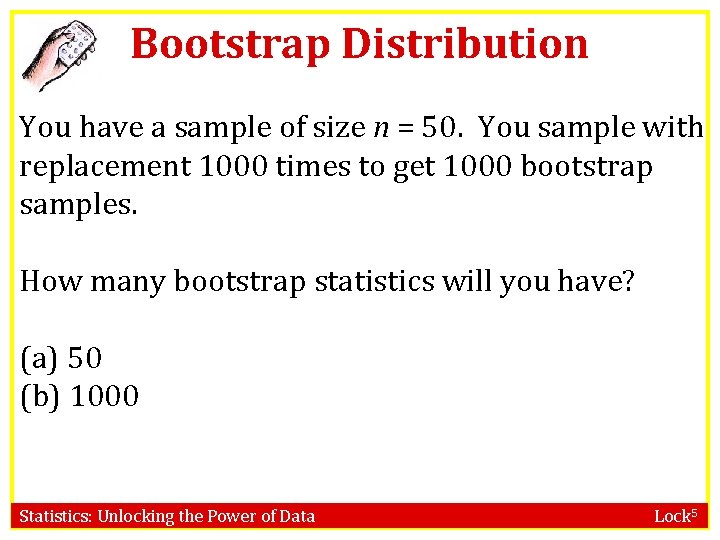 Bootstrap Distribution You have a sample of size n = 50. You sample with