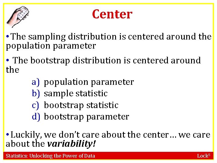 Center • The sampling distribution is centered around the population parameter • The bootstrap