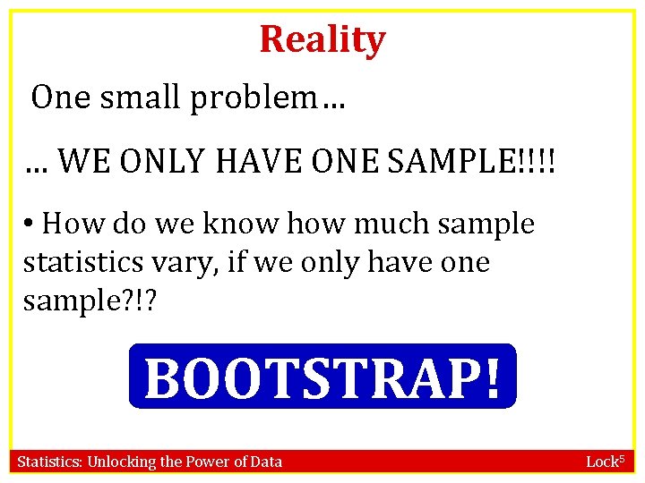 Reality One small problem… … WE ONLY HAVE ONE SAMPLE!!!! • How do we