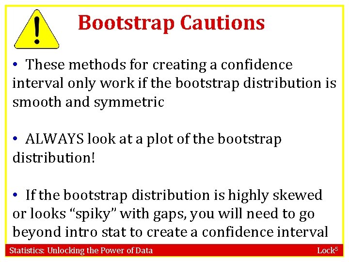 Bootstrap Cautions • These methods for creating a confidence interval only work if the