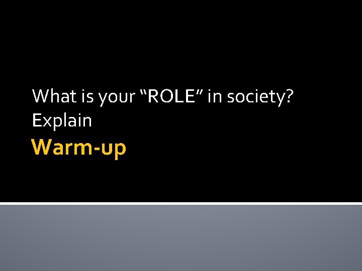What is your “ROLE” in society? Explain Warm-up 