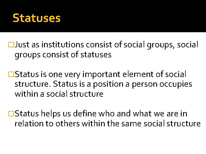 Statuses �Just as institutions consist of social groups, social groups consist of statuses �Status