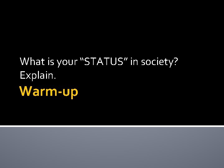 What is your “STATUS” in society? Explain. Warm-up 