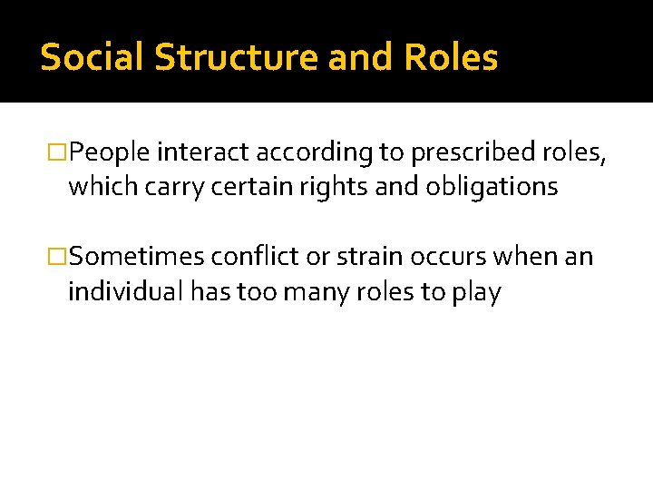 Social Structure and Roles �People interact according to prescribed roles, which carry certain rights
