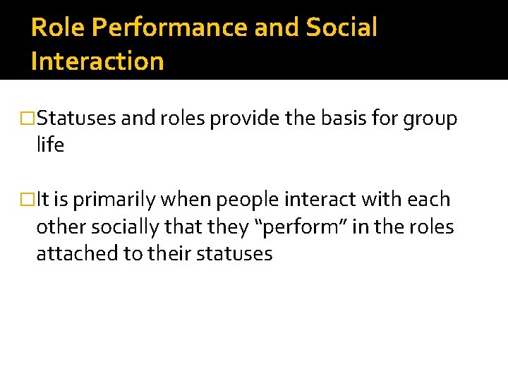 Role Performance and Social Interaction �Statuses and roles provide the basis for group life