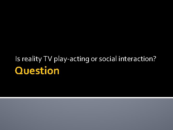 Is reality TV play-acting or social interaction? Question 