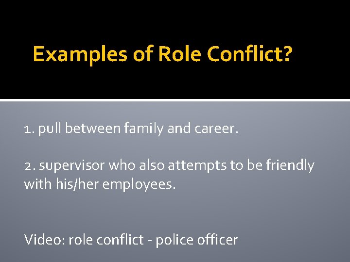Examples of Role Conflict? 1. pull between family and career. 2. supervisor who also