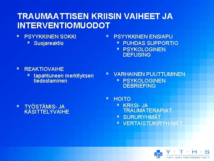 TRAUMAATTISEN KRIISIN VAIHEET JA INTERVENTIOMUODOT PSYYKKINEN SOKKI Suojareaktio PSYYKKINEN ENSIAPU PUHDAS SUPPORTIO PSYKOLOGINEN DEFUSING