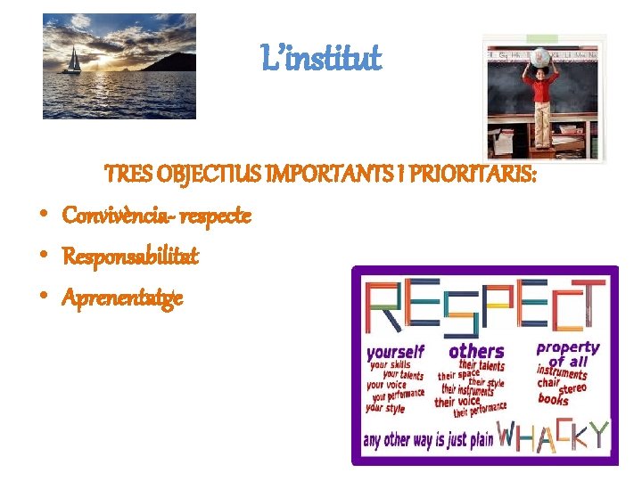 L’institut TRES OBJECTIUS IMPORTANTS I PRIORITARIS: • Convivència- respecte • Responsabilitat • Aprenentatge 