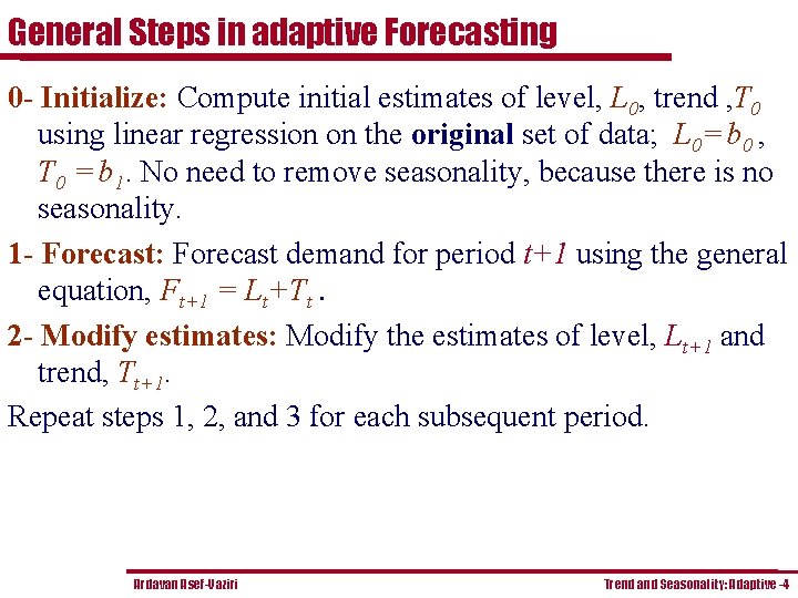 General Steps in adaptive Forecasting 0 - Initialize: Compute initial estimates of level, L