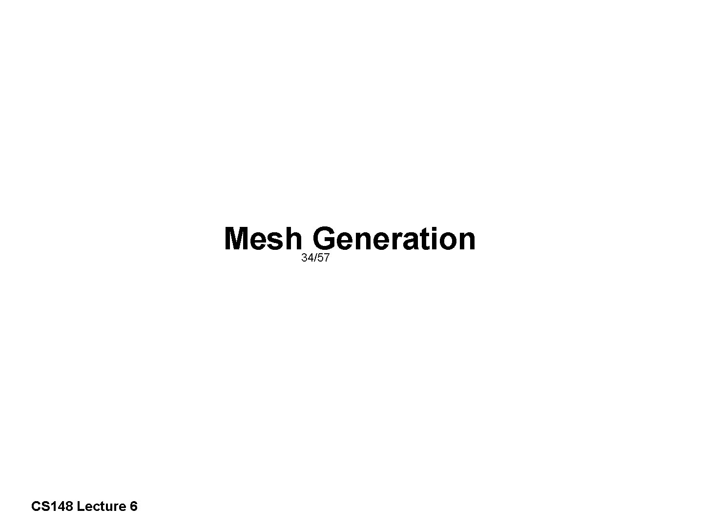 Mesh Generation 34/57 CS 148 Lecture 6 