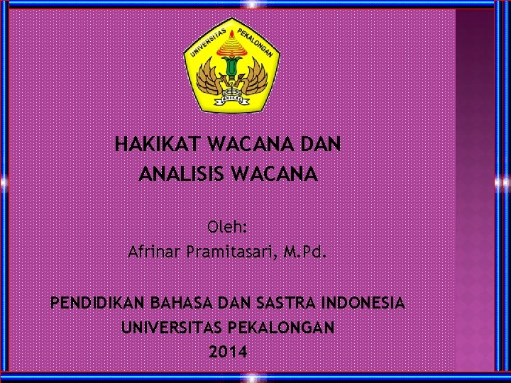 HAKIKAT WACANA DAN ANALISIS WACANA Oleh: Afrinar Pramitasari, M. Pd. PENDIDIKAN BAHASA DAN SASTRA