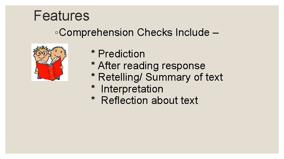 Features ◦ Comprehension Checks Include – * Prediction * After reading response * Retelling/