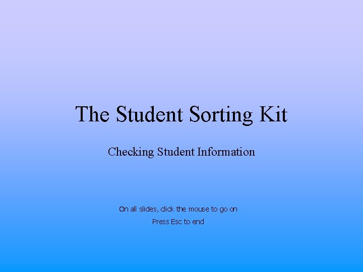 The Student Sorting Kit Checking Student Information On all slides, click the mouse to The Student Sorting Kit Checking Student Information On all slides, click the mouse to